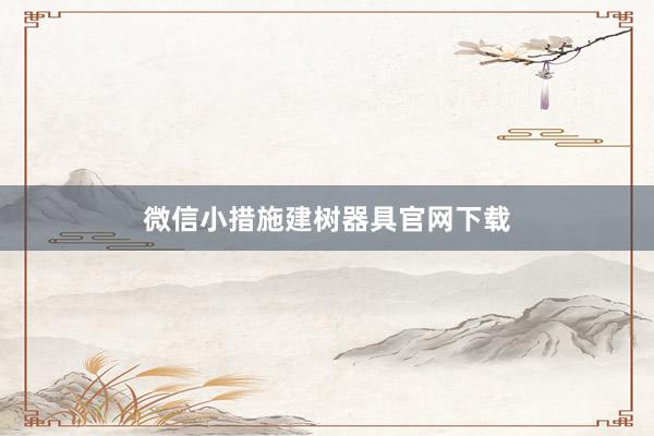 微信小措施建树器具官网下载