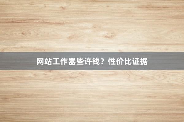 网站工作器些许钱？性价比证据