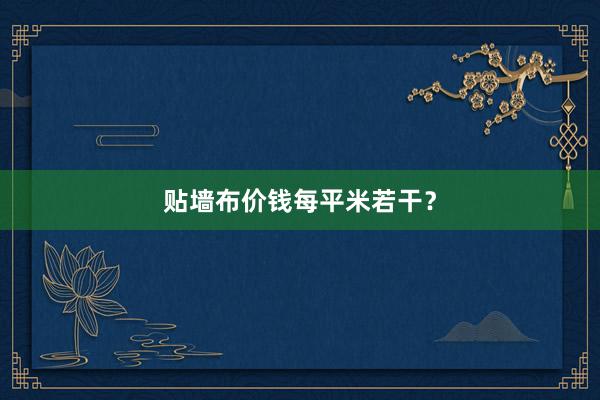 贴墙布价钱每平米若干？