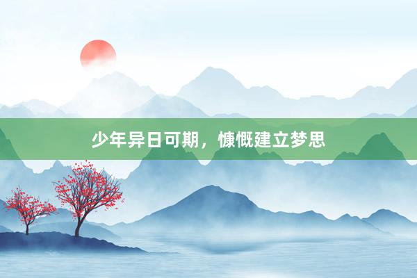 少年异日可期，慷慨建立梦思